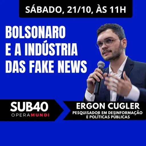 ERGON CUGLER: BOLSONARO E A INDÚSTRIA DAS FAKE NEWS - SUB40 21/10/23