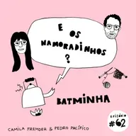 E os namoradinhos? #62 Batminha