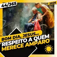 RESPEITO A QUEM MERECE AMPARO - Bom dia, Jesus! 44/365 (2026)