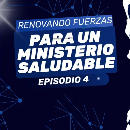 Renovando fuerzas para un Ministerio Saludable Episodio 4