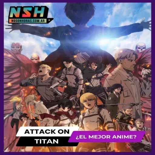235.NSH - Attack on Titan: ¿El mejor anime?
