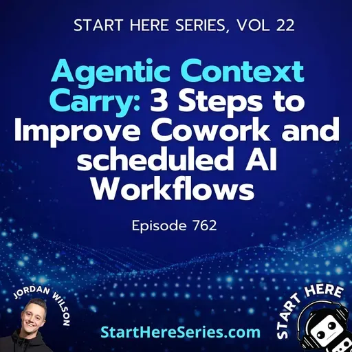 Ep 762: Agentic Context Carry: 3 Steps to Improve Cowork and scheduled AI Workflows (Start Here Series Vol 22)