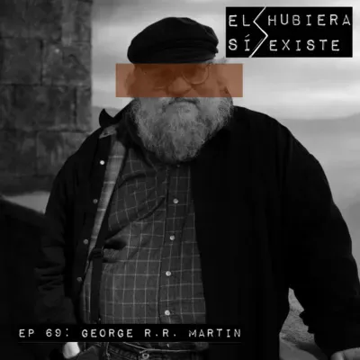 El Hubiera Sí Existe Ep 69: George R. R. Martin