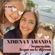 Episodio 109 - Ximena y Amanda, SEPARACIÓN: LO QUE NO TE DIJERON