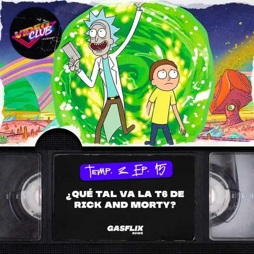 ¡YA COMENZÓ LA TEMPORADA 6 DE RICK AND MORTY! - VIDEOCLUB PODCAST TEMA 3 EP. 15