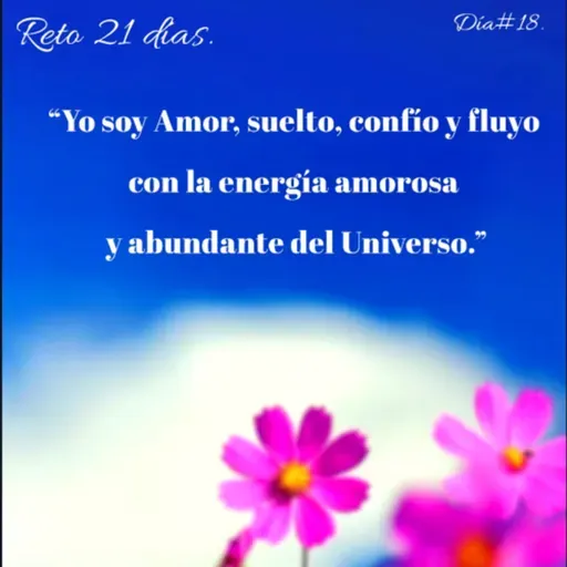 Dia 18. “Yo soy Amor, suelto confío y fluyo con la energía amorosa del Universo”.