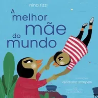 A melhor mãe do mundo - Nina Rizzi & Veridiana Scarpelli - Companhia das Letrinhas