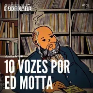 “10 vozes por Ed Motta” #105 (04/11/2024)