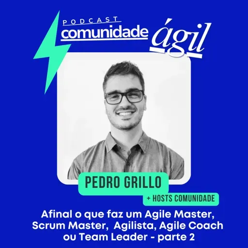 Episódio #183 - Afinal o que faz um Agile Master/Scrum Master/Agilista/Agile Coach/Team Leader? Parte II com Pedro Grillo