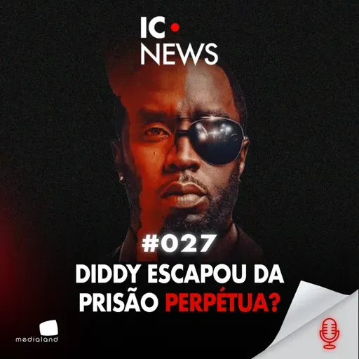 DIDDY CONDENADO: O FIM DO IMPÉRIO BAD BOY? - IC NEWS #027