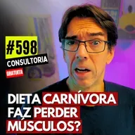 #598 - DIETA CARNÍVORA FAZ PERDER MÚSCULOS? - CONSULTORIA GRATUITA