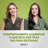 Ep. 129 | Comportamento alimentar: o que está por trás das suas escolhas​. Com Roberta Carbonari