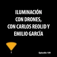109. Iluminando con drones en fotografía nocturna, con Carlos Reolid y Emilio García