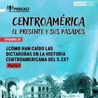 Episodio 25: ¿Cómo han caído las dictaduras en la historia centroamericana del S.XX? Parte 1