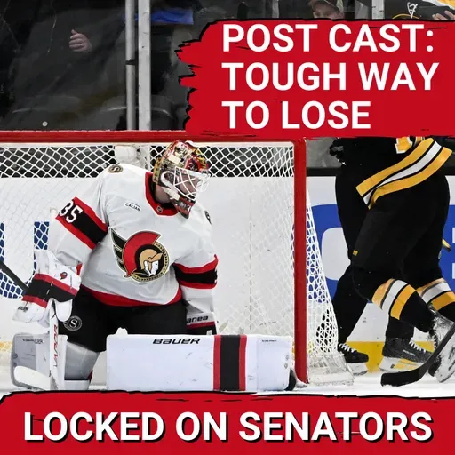 POST CAST: LATE OVERTIME SOFTY ON LINUS ULLMARK COSTS OTTAWA SENATORS VS BOSTON BRUINS