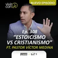 308. Estoicismo Vs. Cristianismo - Ft. Pastor Victor Medina