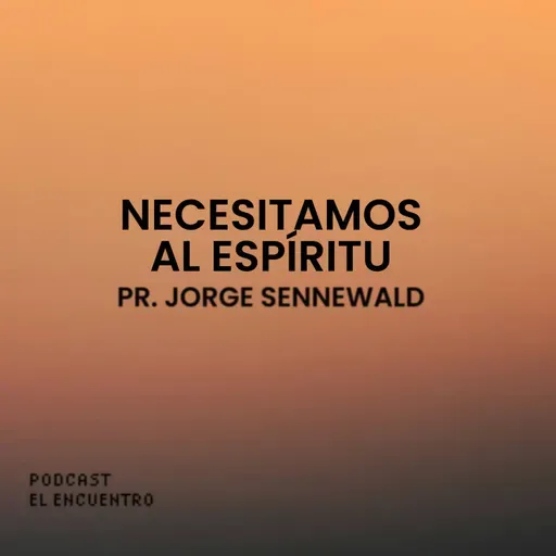 Necesitamos al Espíritu - Pr. Jorge Sennewald