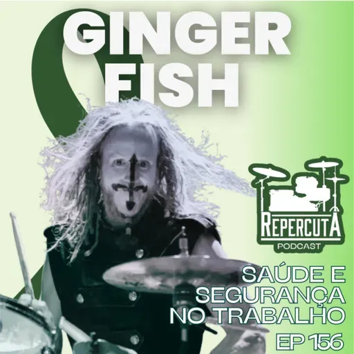 RepercutA EP 156- Ginger Fish, saúde e segurança no trabalho