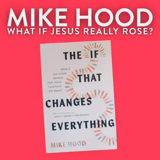 What If Jesus Really Rose? with Mike Hood
