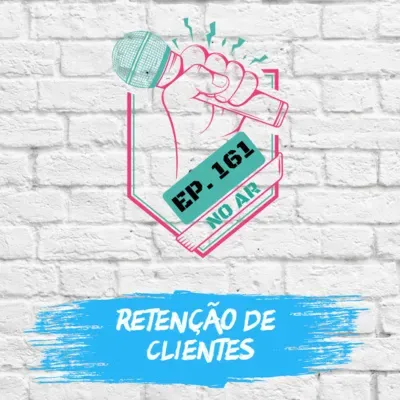 EP 161 - Retenção de Clientes