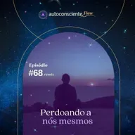 Perdoando a nós mesmos | Especial Flow