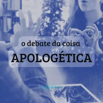 #075 Apologética - o debate da coisa 