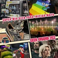 GEEK-ORAMA 203 "Mix Geek para iniciar mayo"