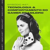GG.Cast #47: Tecnologia & Comportamento do gamer brasileiro