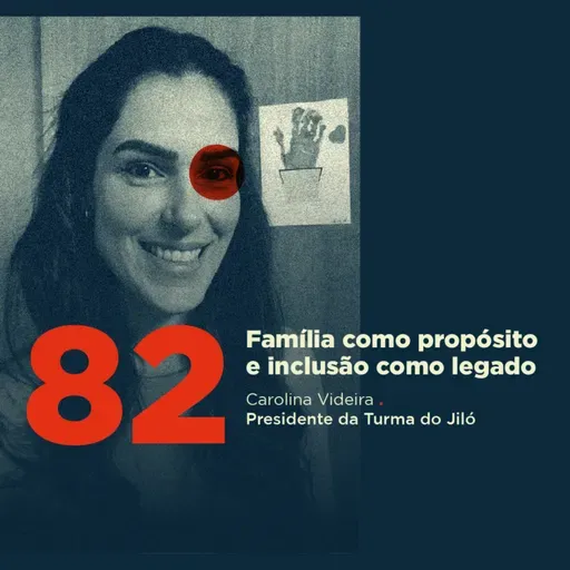 82 | Família como propósito e inclusão como legado | Carolina Videira da Turma do Jiló