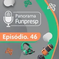 Panorama Funpresp - Episódio 46 - Abril de 2025 | Videocast