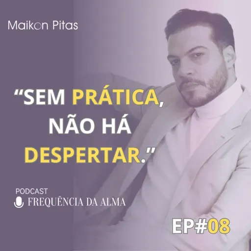 08-Aprender Não Basta: É a Prática que Transforma | Frequência da Alma