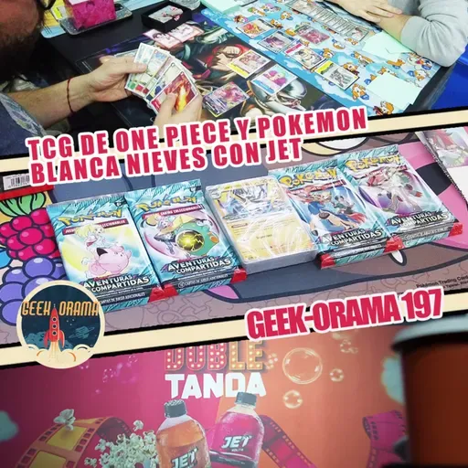 GEEK-ORAMA 197 Lo nuevo del TCG de One Piece y Pokemon y Blancanieves Con Jet!