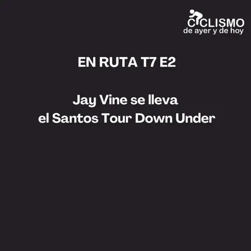 EN RUTA T7 E2 - Jay Vine se lleva el Santos Tour Down Under
