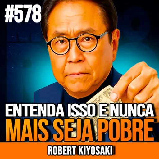 ROBERT KIYOSAKI | DEPOIS QUE ENTENDI ISSO, NUNCA MAIS FUI POBRE | INSIGHTCAST #578