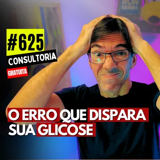 #625 - EVITE PICOS DE GLICOSE COM ISSO: A ORDEM MUDA TUDO - CONSULTORIA GRATUITA