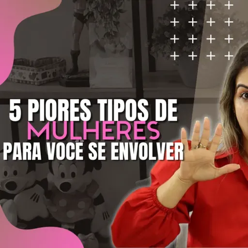 5 PIORES TIPOS DE MULHERES PARA VOCÊ SE ENVOLVER / DALILA PAIVA