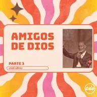 Amigos de Dios Parte 3 | José López | CDO Iglesia