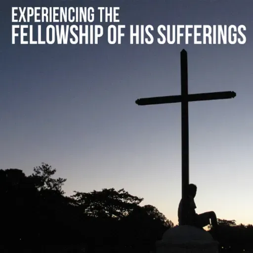 Experiencing the Fellowship of His Sufferings
