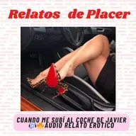 🔥Cuando subi al coche de Javier 💋 Audio Relato Erótico
