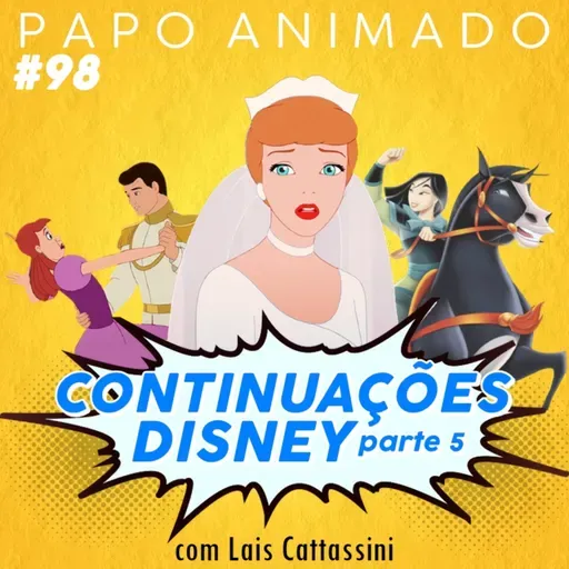 #98 – CONTINUAÇÕES DA DISNEY V: Mulan 2, Cinderela 2 e 3 (com Lais Cattassini)