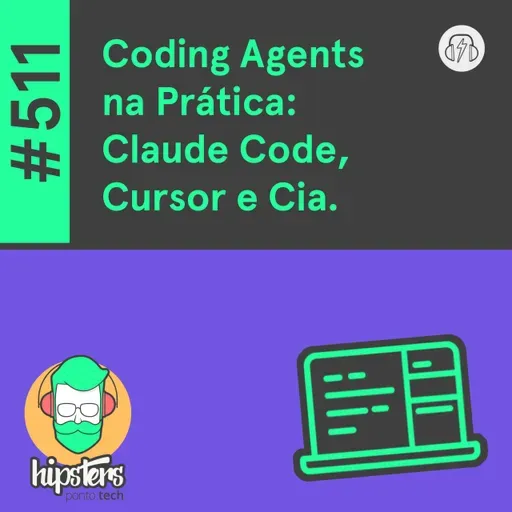 Coding Agents na Prática: Claude Code, Cursor e Cia. – Hipsters Ponto Tech #511