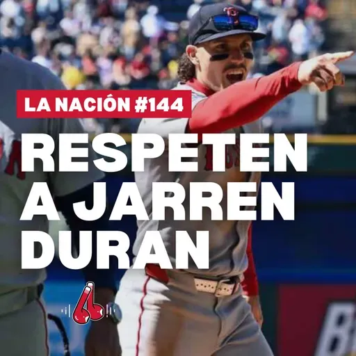 Episodio 144: Respeten a Jarren Duran
