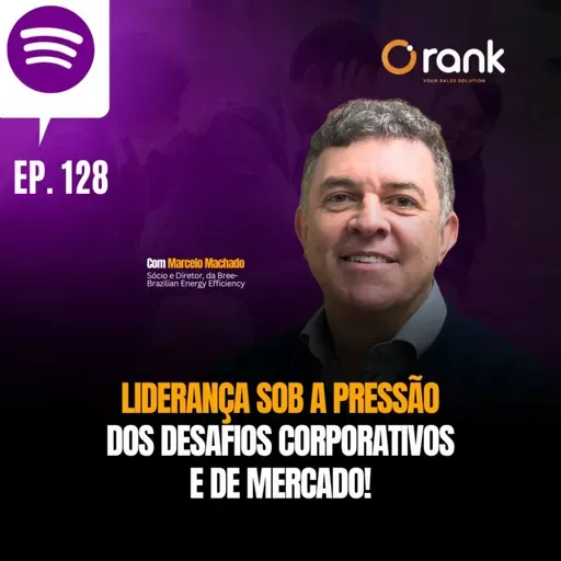 #128 LIDERANÇA SOB A PRESSÃO DOS DESAFIOS COORPORATIVOS E DE MERCADO