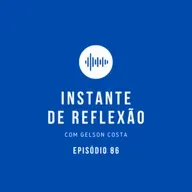 Instante de Reflexão - Ep.86