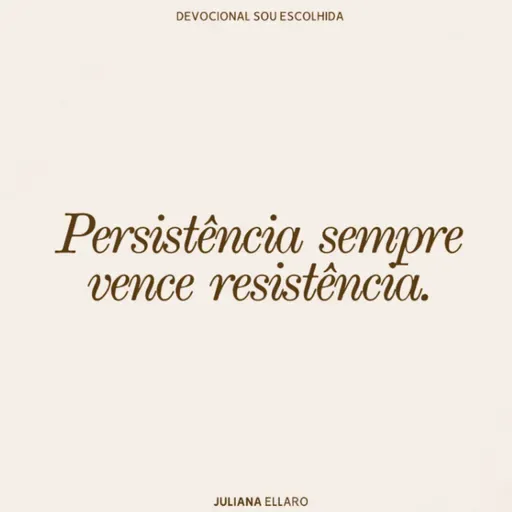 Persistência sempre vence resistência.