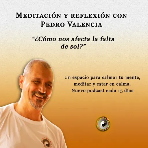 Meditación y reflexión con Pedro Valencia: ¿cómo nos afecta la falta de sol?