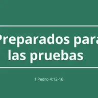 Preparado para las pruebas  1 Pedro 4:12-16