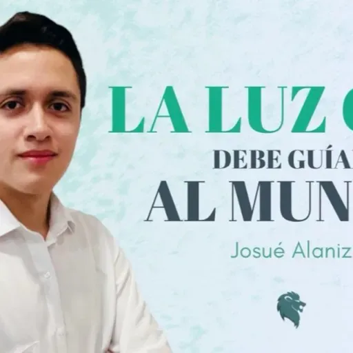 La luz que debe guiar al mundo | Josué Alaniz | 12 Ene 24