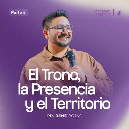 SERIE LA PRIORIDAD DE LA PRESENCIA - PT 5: EL TRONO, LA PRESENCIA Y EL TERRITORIO - PR. RENÉ ROJAS