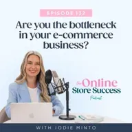 132. Are you the bottleneck in your e-commerce business?